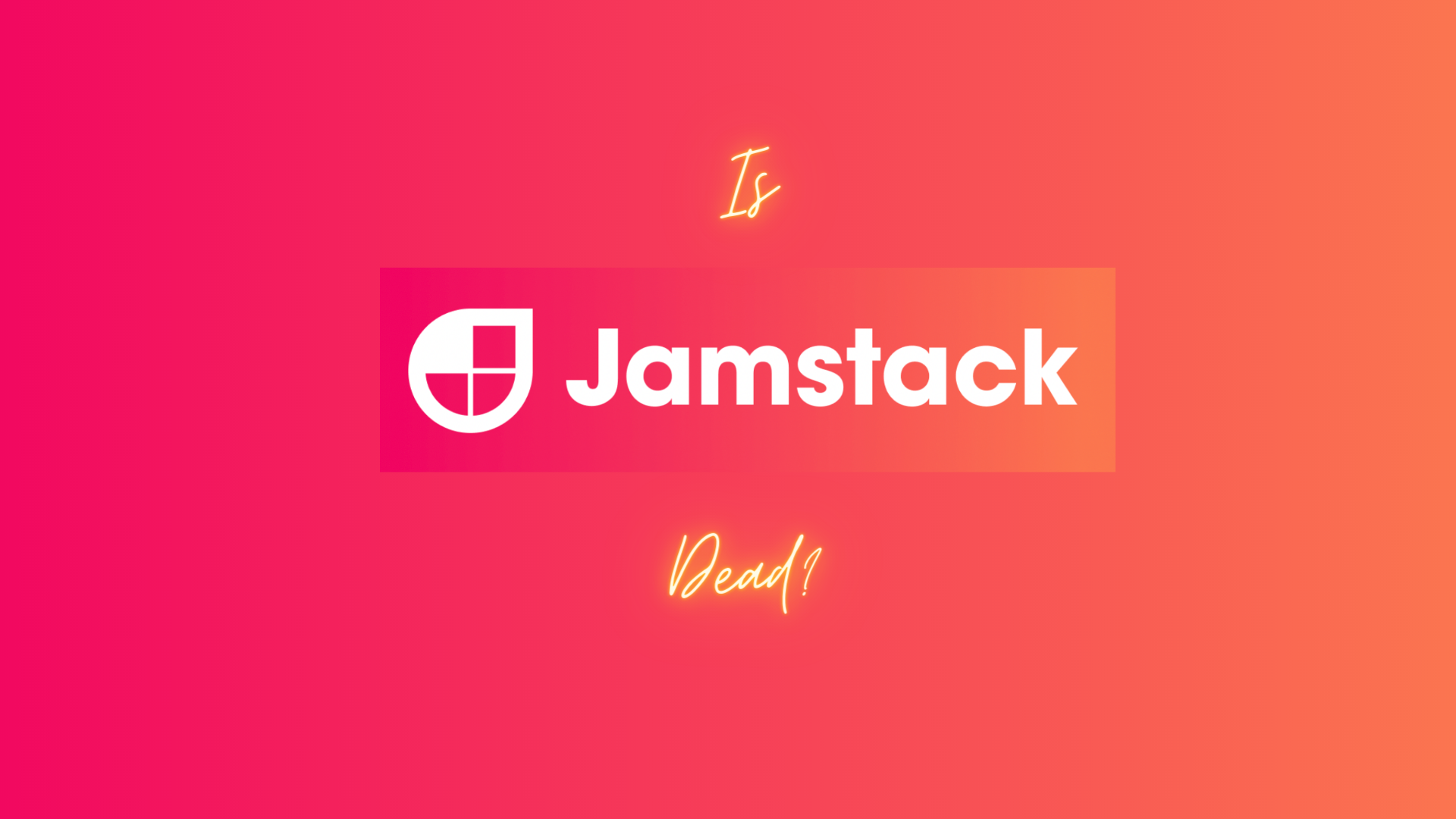 Is Jamstack dead? On a blended red and yellow background.