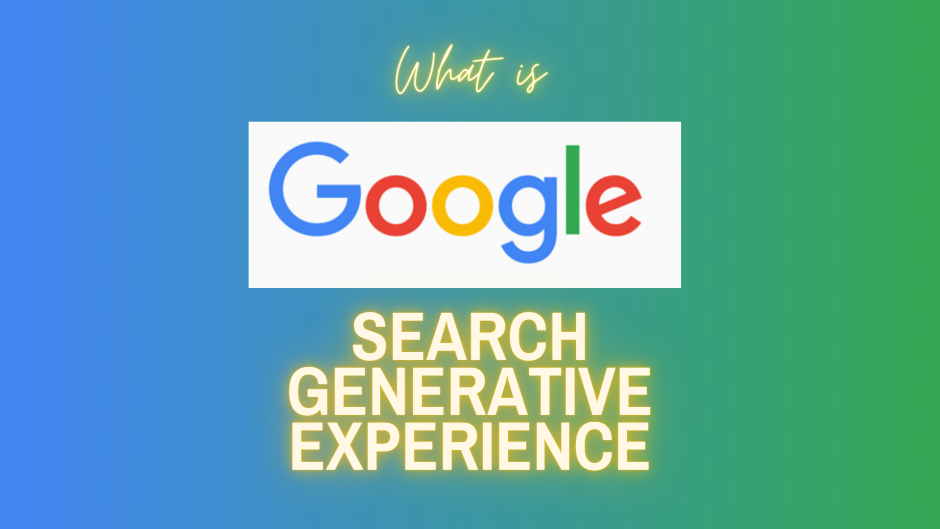 What is Search Generative Experience on a blended blue and green background, with Google logo. 