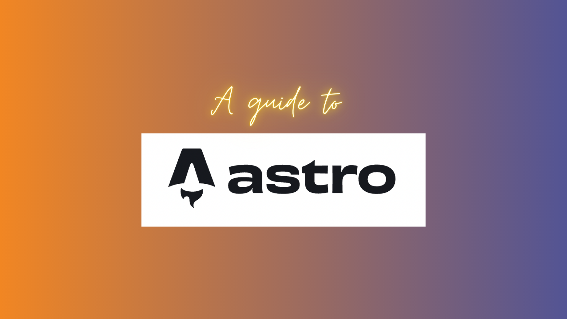 A guide to Astro with logo on a blended blue and orange background. 
